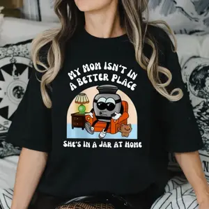 My Mom Isn’T In A Better Place She’S In A Jar At Home Shirt, Dark Humor Memorial Sweatshirt, Mother's Day Hoodie, Unisex Sweater Pullover Tee
