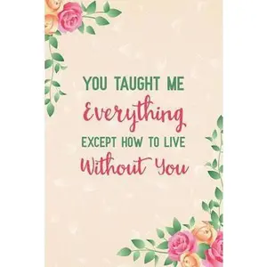 USED-You Taught Me Everything Except How to Live Without You: Notebook to Write in for Mother's Day, Mother's Day Journal, Special Gifts for Mom, Mom Journ by Nova, Booki (Paperback)