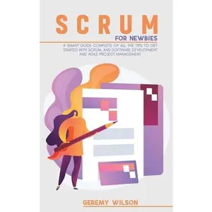 USED-Scrum for Newbies: A Smart Guide Complete Of All The Tips To Get Started With Scrum, And Software Development And Agile Project Managemen by Wilson, Geremy (Hardcover)
