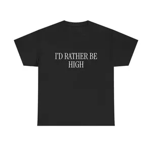 I'd Rather Be High Unisex Tee Y2K Funny Meme Phrase Shirt Unhinged Weed Pot Smoking Marijuana 420 Edgy Sarcastic Party Gift, Adult funny T-shirt, Gift for Woman and Man