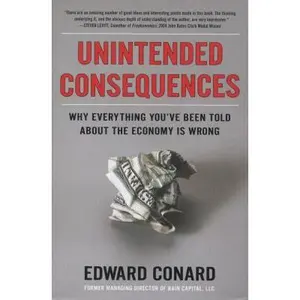 USED-Unintended Consequences: Why Everything You've Been Told About the Economy Is Wrong by Edward Conard (Hardcover)