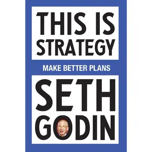 This Is Strategy: Make Better Plans (Create a Strategy to Elevate Your Career, Community & Life)