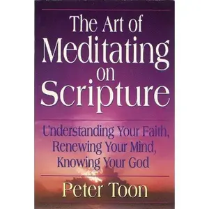 USED-The Art of Meditating on Scripture: Understanding Your Faith, Renewing Your Mind, Knowing Your God by Peter Toon (Paperback)