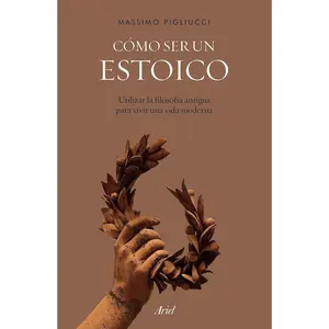 Cómo ser un estoico: Utilizar la filosofía antigua para vivir una vida moderna (Spanish Edition)