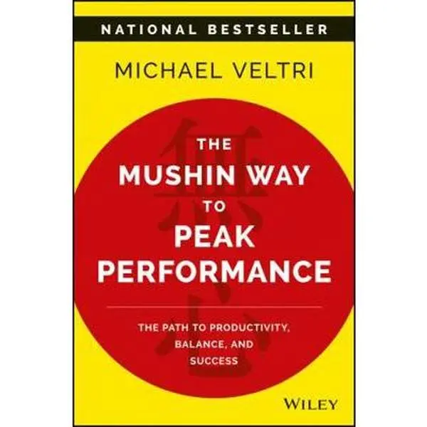 USED Hardcover Book - The Mushin Way to Peak Performance: The Path to Productivity, Balance, and Success by Michael Veltri (English, for Stress Management, Leadership in Dynamic Environments)