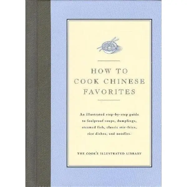 USED-How to Cook Chinese Favorites: An Illustrated Step-By-Step Guide to Foolproof Soups, Dumplings, Steamed Fish, Classic Stir-Fries, Rice Dishes, & Noodles (Cook's Illustrated Library) (Hardcover)