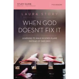 When God Doesn't Fix It Bible Study Guide: Learning to Walk in God's Plans Instead of Our Own -- Laura Story, Paperback