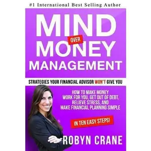 USED-MIND over MONEY MANAGEMENT: Strategies Your Financial Advisor Won't Give You: How To Make Money Work For You, Get Out Of Debt, Relieve Stress And by Crane, Robyn (Paperback)