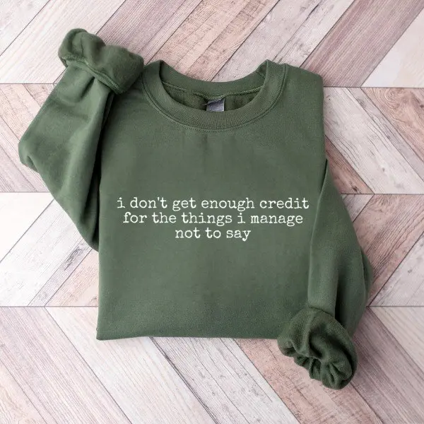 I Don’t Get Enough Credit For The Things I Don’t Say Sweatshirt, Sarcastic Adult Humor Shirt, Funny Person Top Aesthetic
