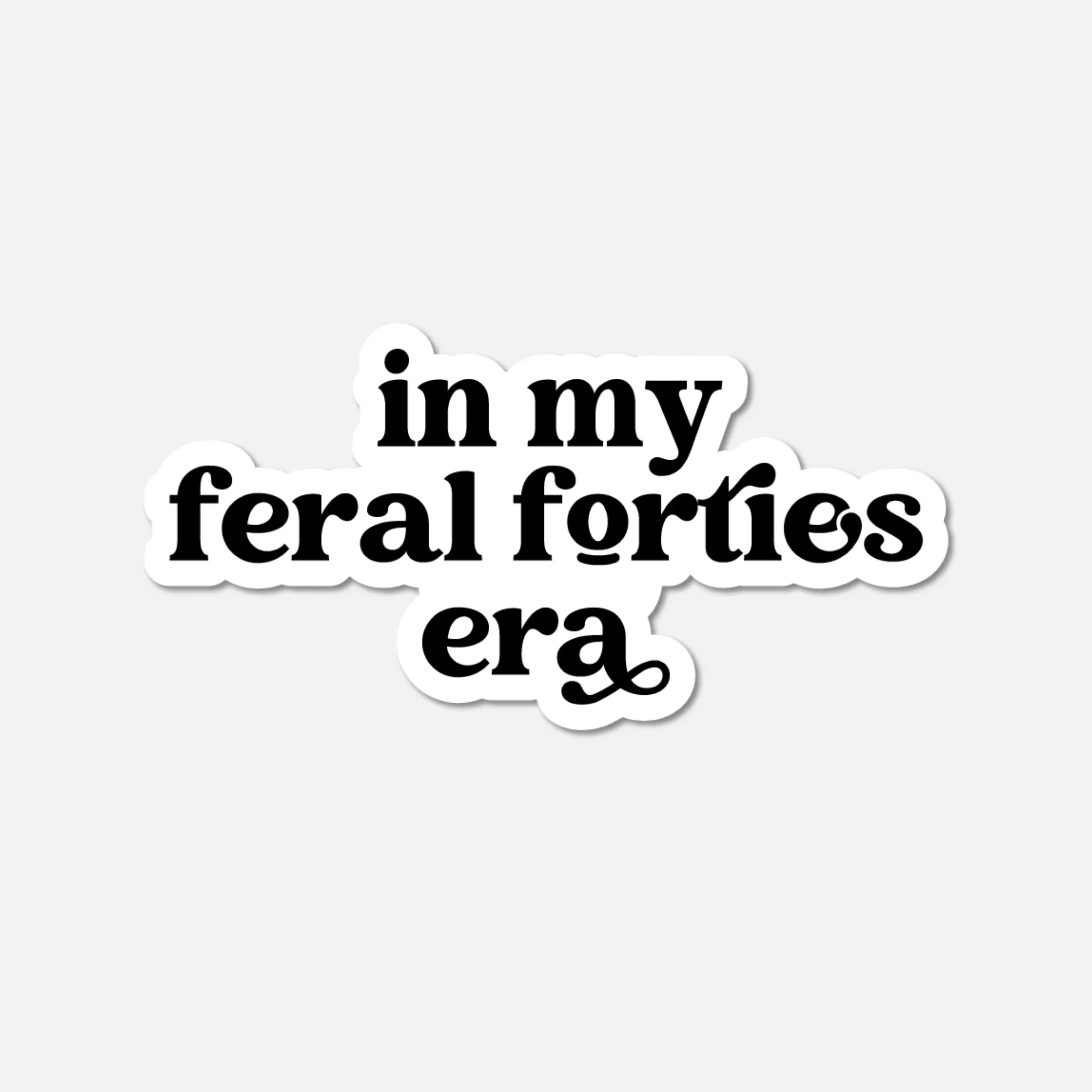 In My Feral Forties Era BW Sticker