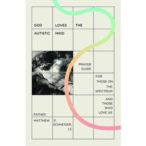 USED-God Loves the Autistic Mind: Prayer Guide for Those on the Spectrum and Those Who Love Us by Schneider, Matthew P. (Paperback)