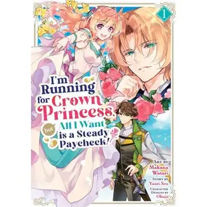 I'm Running for Crown Princess, But All I Want Is a Steady Paycheck! (Manga) Vol. 1 -- Yuuri Seo - Paperback