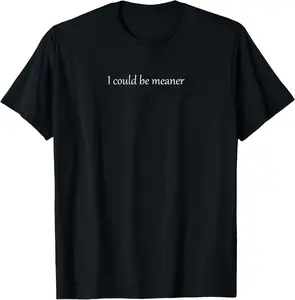 [100% Cotton] I Could Be Meaner Shirt, Funny Humor Shirt, Sarcastic Shirt, Funny Quote Shirt, Sarcasm Shirt, Trendy Shirt For Women Cotton T-Shirt T-Shirt For Men And Women