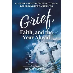 USED Book - Grief, Faith, and the Year Ahead: A 52-Week Christian Grief Devotional for Finding Hope After Loss by Grace Andrews (Paperback) - english