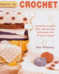 USED-Learn to Crochet: A Beginner's Guide with Step-by-Step Techniques & 10 Easy Projects (IMM Lifestyle Books) by Sue Whiting (Paperback)