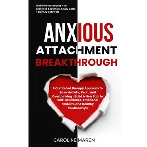 ANXIOUS ATTACHMENT BREAKTHROUGH: A Combined Therapy Approach to Ease Anxiety, Fear, and Overthinking - Build A New Path to Self-Confidence,