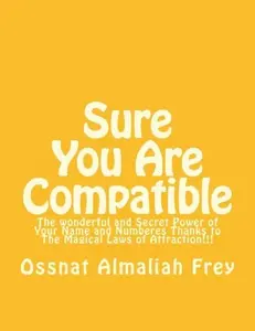 USED-Sure You Are Compatible: The wonderful and Secret Power of Your Name and Numberes Thanks to The Magical Laws of Attraction!!! by Ossnat Almaliah Frey (Paperback)