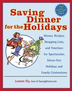USED-Saving Dinner for the Holidays: Menus, Recipes, Shopping Lists, and Timelines for Spectacular, Stress-Free Holidays and Family Celebrations: A Cookboo by Ely, Leanne (Paperback)