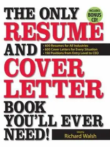 USED-The Only Resume and Cover Letter Book You'll Ever Need!: 600 Resumes for All Industries 600 Cover Letters for Every Situation 150 Positions from Entry Level to CEO by Walsh, Richard (Paperback)