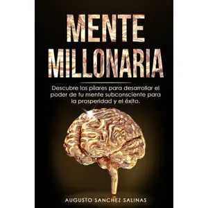 MENTE MILLONARIA: Descubre los pilares para desarrollar el poder de tu mente subconsciente para la prosperidad y el éxito. (Spanish Edition)