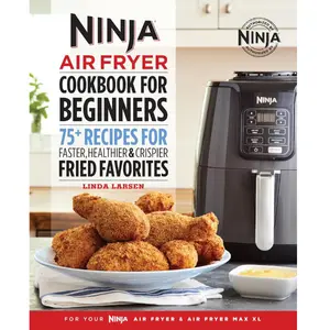 The Official Ninja Air Fryer Cookbook for Beginners: 75+ Recipes for Faster, Healthier, & Crispier Fried Favorites