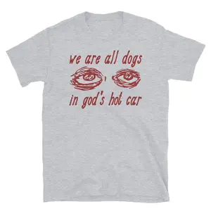 We Are All Dogs In God's Hot Car - Oddly Specific Meme T-Shirt 3