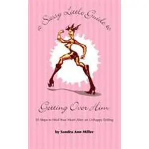 USED-A Sassy Little Guide to Getting Over Him: 10 Steps to Heal Your Heart After an Unhappy Ending by Miller, Sandra Ann (Paperback)