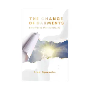 THE CHANGE OF GARMENTS: DELIVERANCE THAT TRANSFORMS Soft Cover Soft Cover
