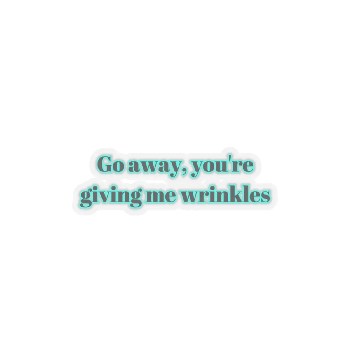You're Giving Me Wrinkles  Sticker