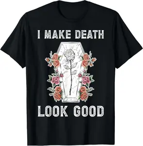 100% Cotton I Make Death Look Good Mortician Funeral Director T-Shirt