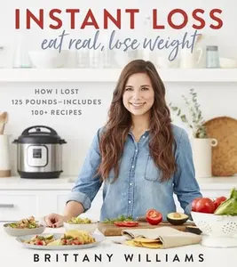 USED-Instant Loss: Eat Real, Lose Weight: How I Lost 125 Pounds--Includes 100+ Recipes by Williams, Brittany (Paperback)