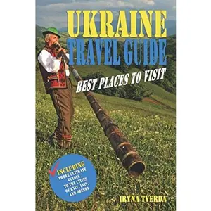 USED-Ukraine Travel Guide: Best Places to Visit: Natural Wonders, Tourist Attractions, Off the Beaten Paths, Local Legends (Including Three Ultimate Guides to the Cities of Kyiv, Lviv, and Odessa) by Tverda, Iryna (Paperback)