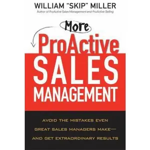 USED-More Proactive Sales Management: Avoid the Mistakes Even Great Sales Managers Make- and Get Extraordinary Results by William Skip Miller (Hardcover)