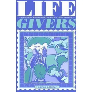 USED-Lifegivers: Framing the Birthparent Experience in Open Adoption by James L. Gritter (Paperback)