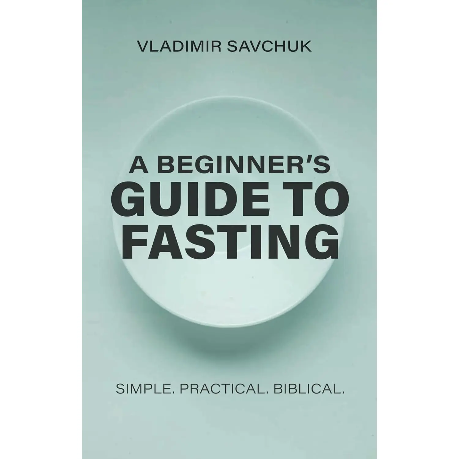 A Beginner's Guide to Fasting: Simple. Practical. Biblical.