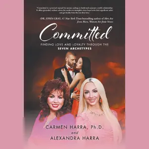 Committed by Carmen Harra Ph.D. & Alexandra Harra Finding Love and Loyalty Through the Seven Archetypes Practical Manual for Stable Relationships