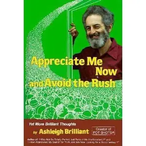 USED-Appreciate Me Now, and Avoid the Rush Yet More Brilliant Thoughts by Ashleigh Brilliant (Hardcover)