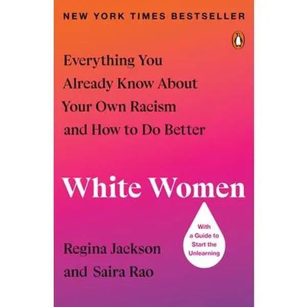 White Women: Everything You Already Know about Your Own Racism and How to Do Better -- Regina Jackson - Paperback