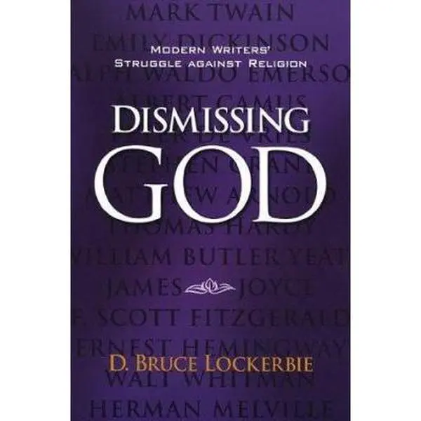 USED-Dismissing God: Modern Writers' Struggle Against Religion by D. Bruce Lockerbie (Paperback)