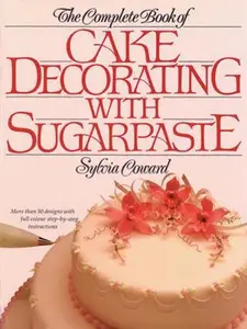 USED-The Complete Book of Cake Decorating With Sugarpaste by Sylvia Coward (Paperback)