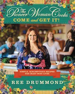The Pioneer Woman Cooks—Come and Get It!: Simple, Scrumptious Recipes for Crazy Busy Lives by Ree Drummond [Hardback Book]