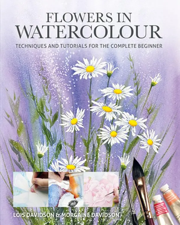 Flowers in Watercolour: Techniques and Tutorials for the Complete Beginner -- Lois Davidson, Paperback