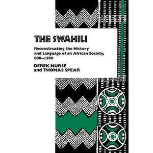USED-The Swahili: Reconstructing the History and Language of an African Society, 800-1500 by Nurse, Derek (Paperback)