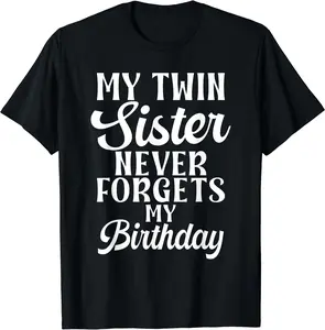 My Twin Sister never forgets my Birthday funny Twin Sisters T-Shirt