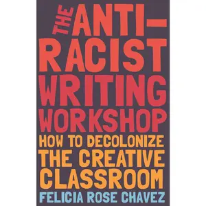 The Anti-Racist Writing Workshop: How To Decolonize the Creative Classroom (BreakBeat Poets)