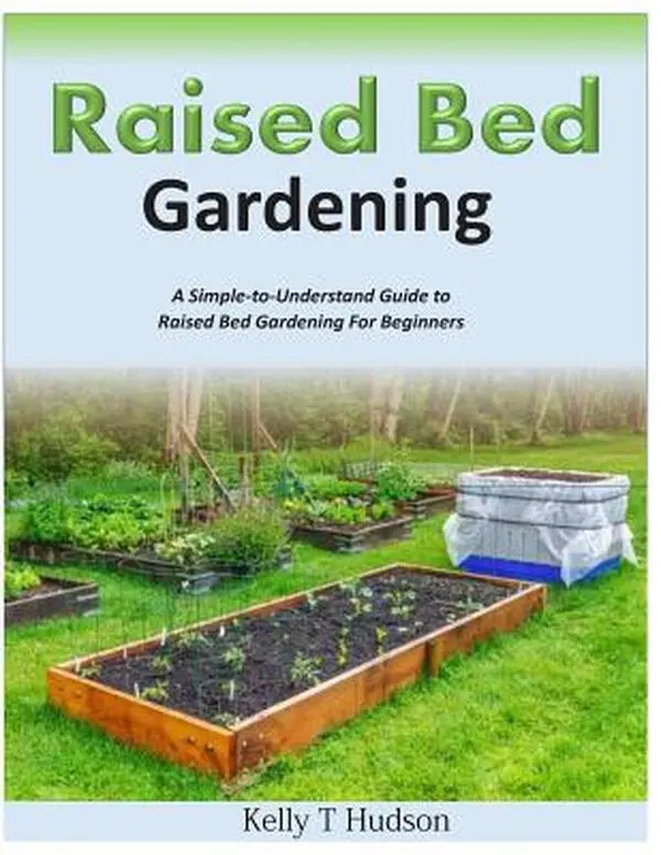 Raised Bed Gardening Tutorial for Beginners: Simple-to-Understand Guide to Growing, Kelly T. Hudson, Paperback Book