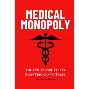 Medical Monopoly: The Evil Empire That You’ve Been Tricked to Trust Paperback – December 13, 2024