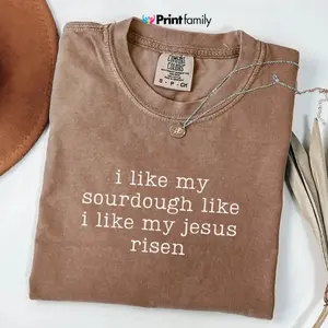 Comfort Colors I Like My Sourdough Like I Like My Jesus Risen Shirt, Christian Shirt, Religious Mom Tshirt, Homestead Baker Shirt, Jesus Tee - Printfamily