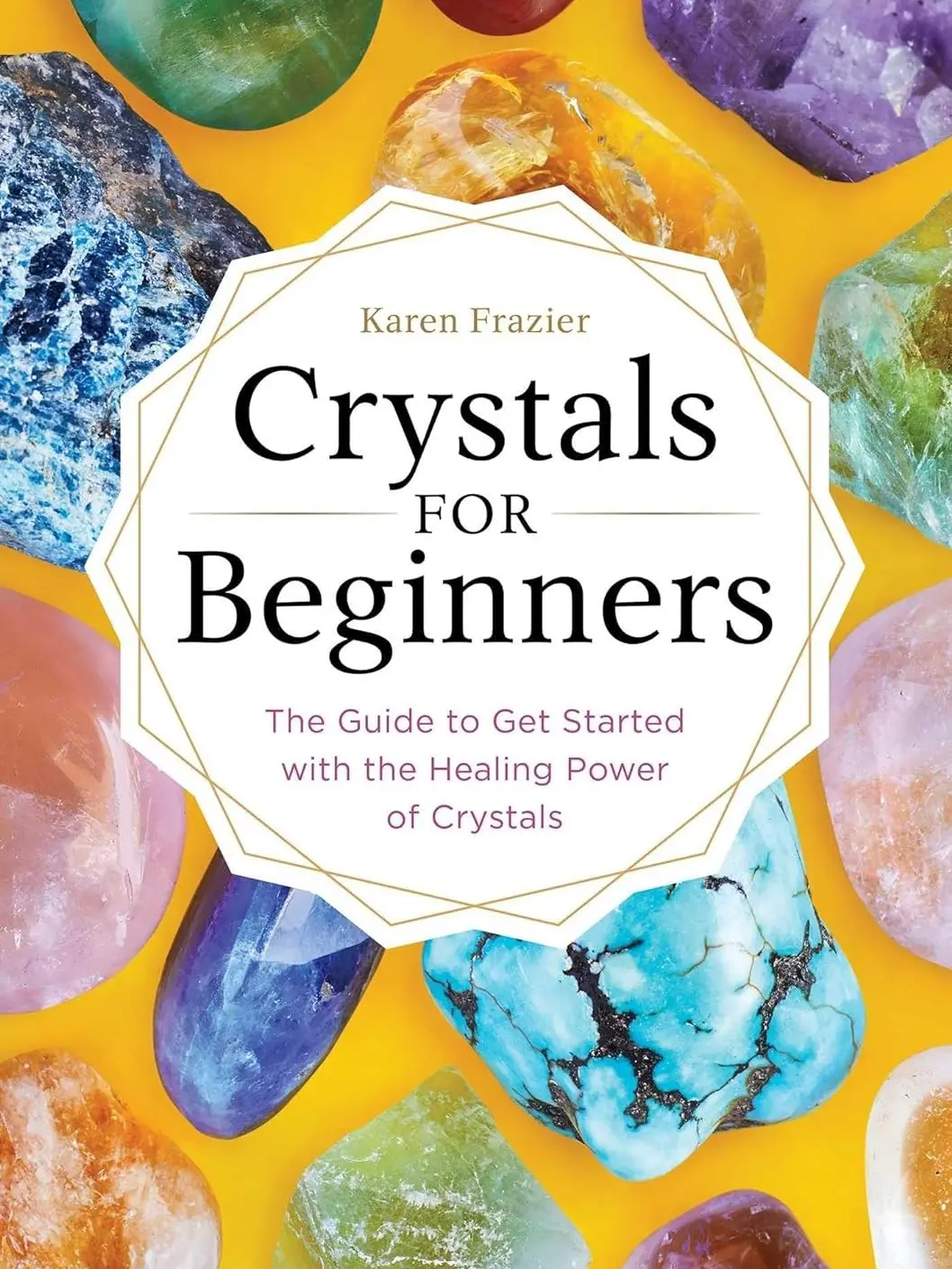 Crystals for Beginners: The Guide to Get Started with the Healing Power of Crystals