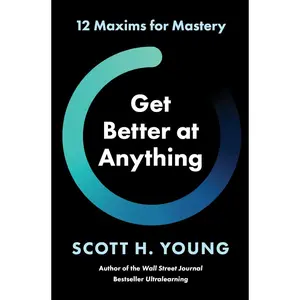 Get Better at Anything: 12 Maxims for Mastery Hardcover – May 7, 2024